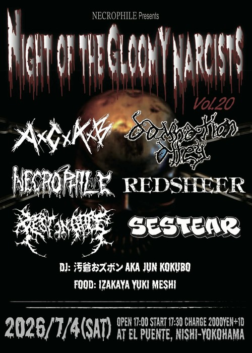 NECROPHILE presents Night of the Gloomy Narcists Vol.20 2026/7/4 (Sat) at El Puente, Nishi-Yokohama  AxCxAxB (Okinawa) DAMNATION ALLEY NECROPHILE REST IN GORE SESTEAR REDSHEER  DJ: 汚爺おズボン（aka Jun Kokubo) Food: Izakaya Yuki Meshi   Open 17:00 Start 17:30 T